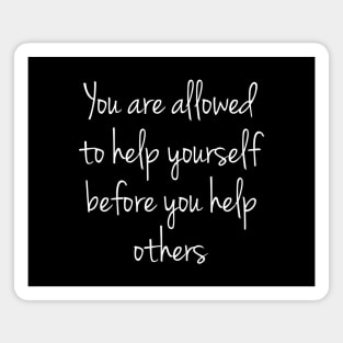 You Are Allowed To Help Yourself Before You Help Others Magnet